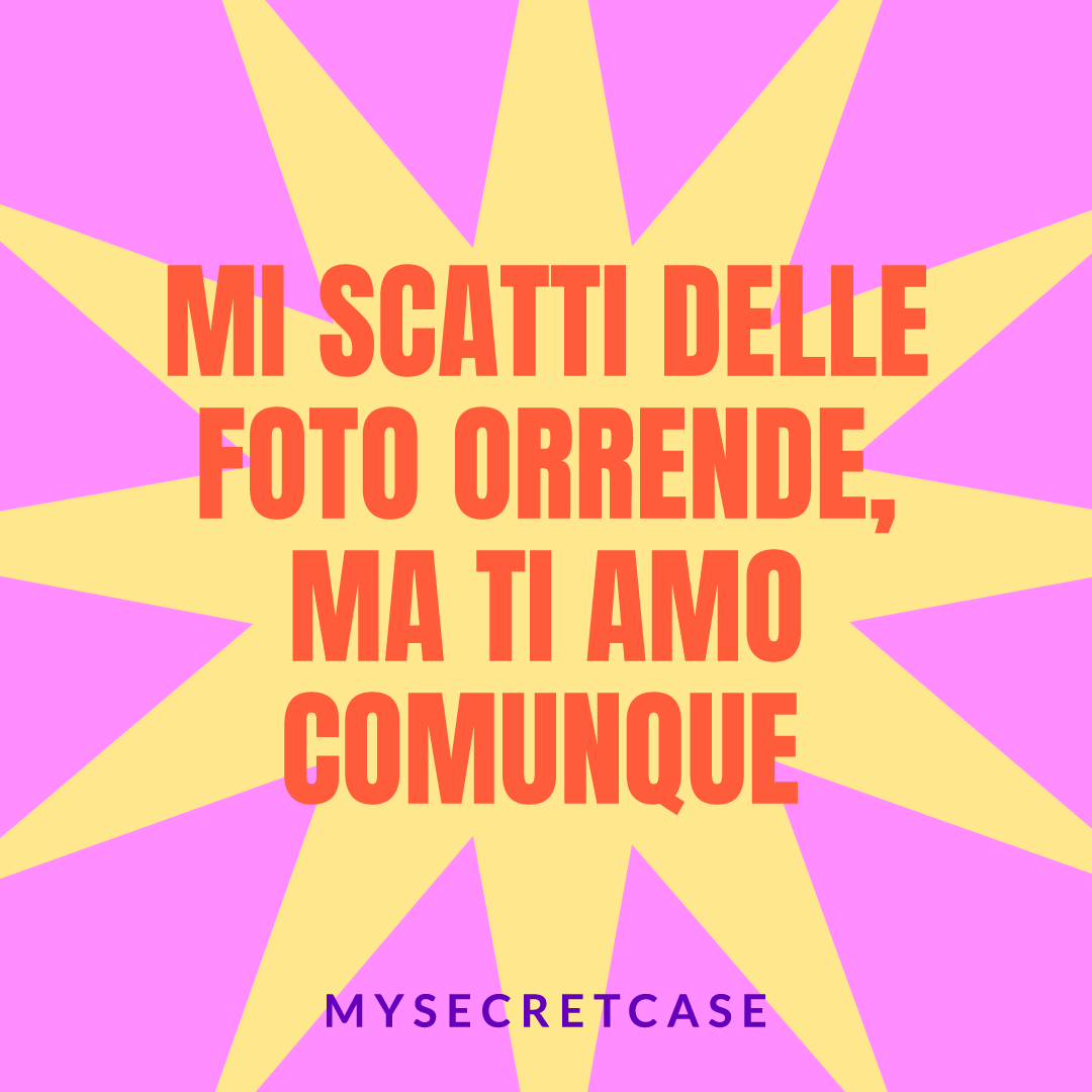 Messaggio d'Amore "MI SCATTI FOTO ORRENDE" - Buoni regalo MySecretCase